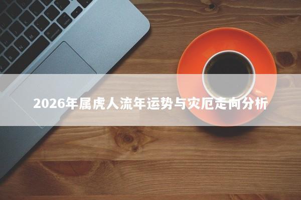 2026年属虎人流年运势与灾厄走向分析