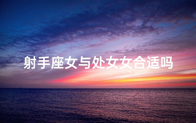 处女座男和射手座女相处技巧_处女座男和射手座女适合在一起吗_处女座男和射手座女配对